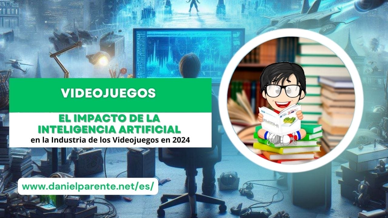 ES DANIEL PARENTE El Impacto de la Inteligencia Artificial en la Industria de los Videojuegos en 2024 ES DANIEL PARENTE El Impacto de la Inteligencia Artificial en la Industria de los Videojuegos en 2024
